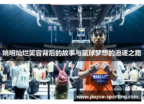 姚明灿烂笑容背后的故事与篮球梦想的追逐之路