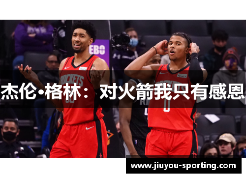 杰伦·格林:对火箭我只有感恩
